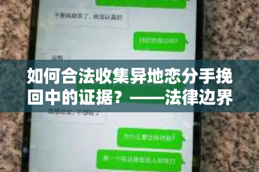 如何合法收集异地恋分手挽回中的证据？——法律边界内的取证策略