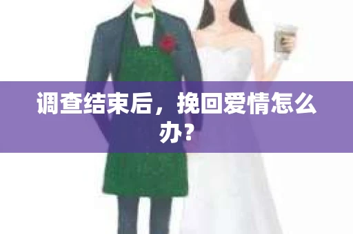 调查结束后，挽回爱情怎么办？