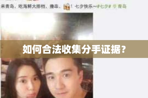 如何合法收集分手证据？