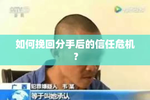 如何挽回分手后的信任危机？
